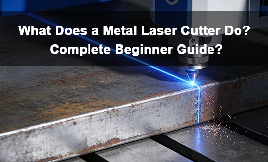 What Does a Metal Laser Cutter Do? Complete Beginner Guide?